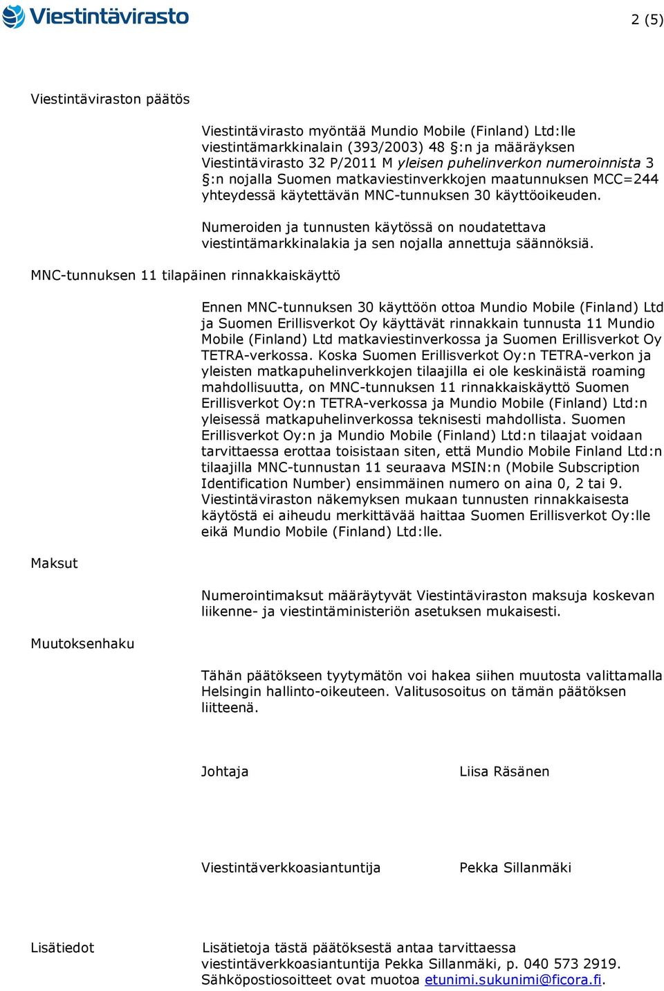 Numeroiden ja tunnusten käytössä on noudatettava viestintämarkkinalakia ja sen nojalla annettuja säännöksiä.