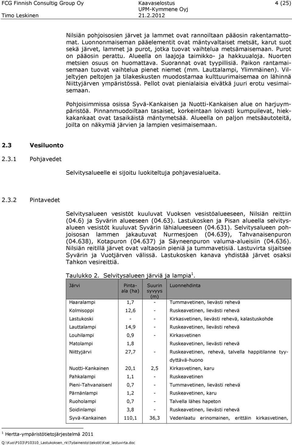 Alueella on laajoja taimikko- ja hakkuualoja. Nuorten metsien osuus on huomattava. Suorannat ovat tyypillisiä. Paikon rantamaisemaan tuovat vaihtelua pienet niemet (mm. Lauttalampi, Ylimmäinen).