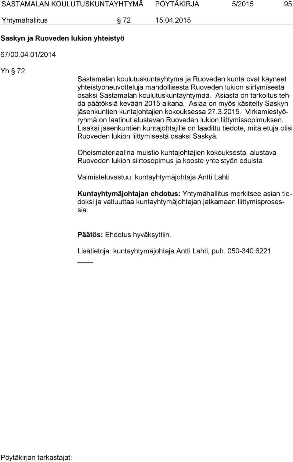 01/2014 Yh 72 Sastamalan koulutuskuntayhtymä ja Ruoveden kunta ovat käyneet yh teis työ neu vot te lu ja mahdollisesta Ruoveden lukion siirtymisestä osak si Sastamalan koulutuskuntayhtymää.