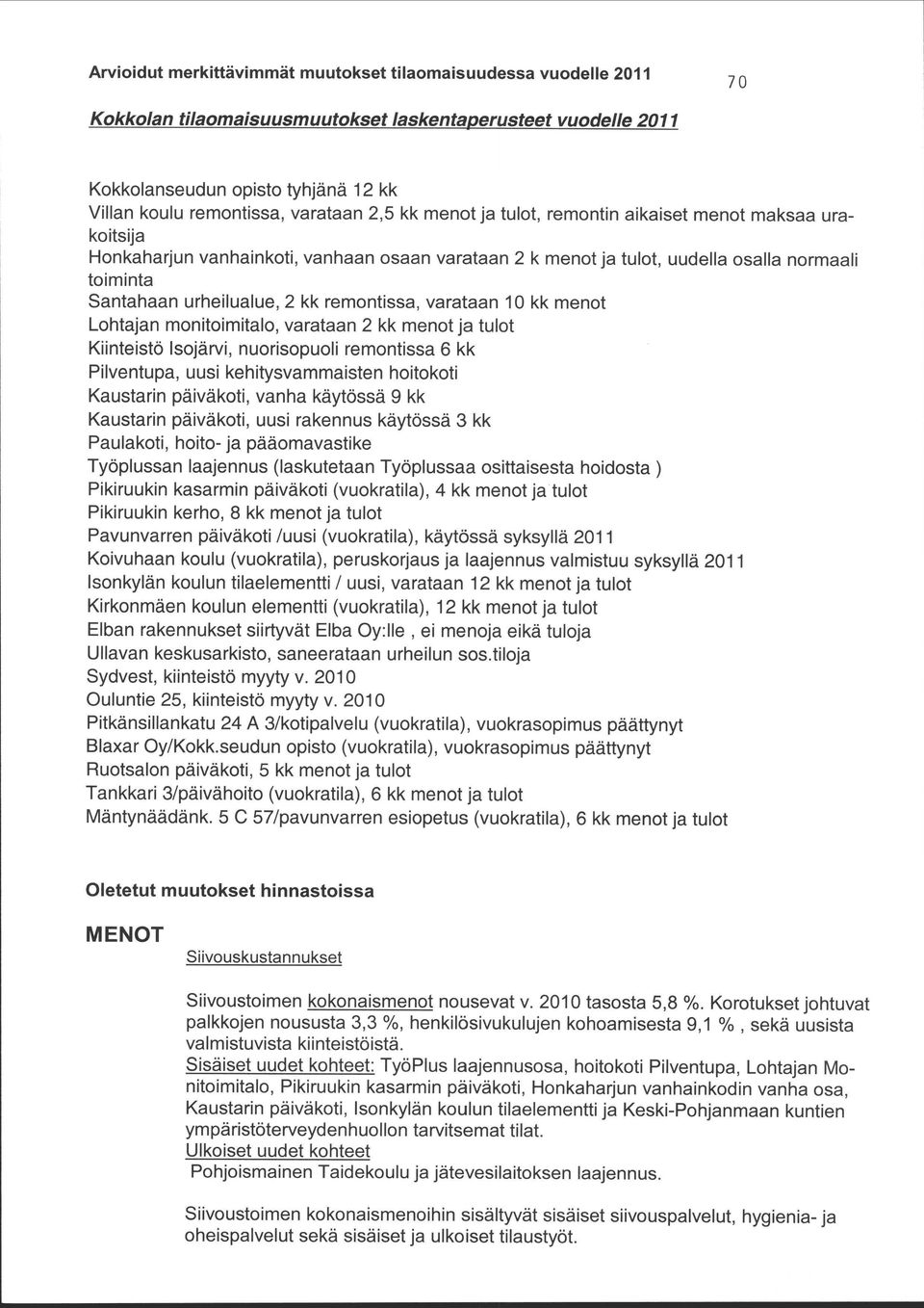 2 kk remontissa, varataan 10 kk menot Lohtajan monitoimitalo, varataan 2 kk menot ja tulot Kiinteistö Isojärvi, nuorisopuoli remontissa 6 kk Pilventupa, uusi kehitysvammaisten hoitokoti Kaustarin