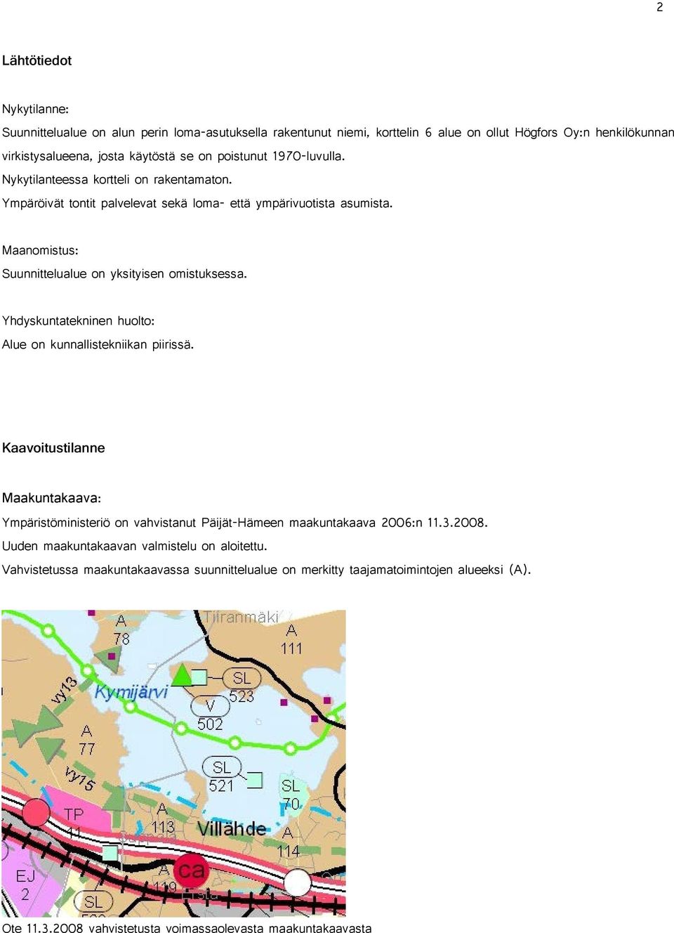 Maanomistus: Suunnittelualue on yksityisen omistuksessa. Yhdyskuntatekninen huolto: Alue on kunnallistekniikan piirissä.