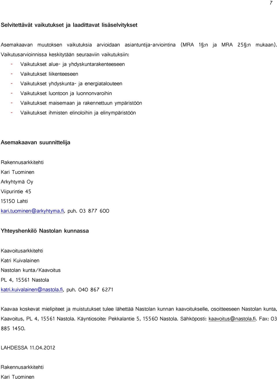 luontoon ja luonnonvaroihin - Vaikutukset maisemaan ja rakennettuun ympäristöön - Vaikutukset ihmisten elinoloihin ja elinympäristöön Asemakaavan suunnittelija Rakennusarkkitehti Kari Tuominen