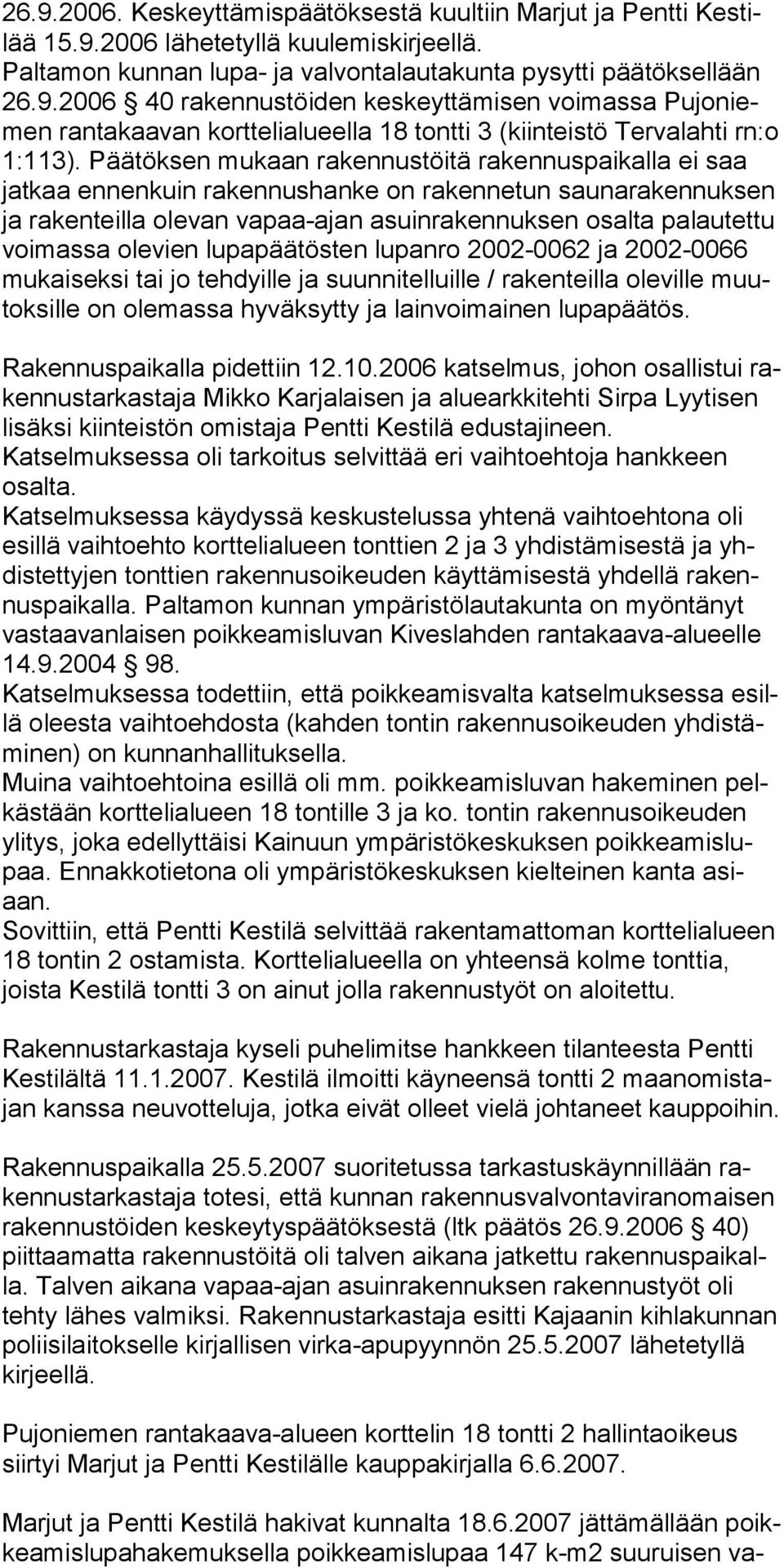 olevien lupapäätösten lupanro 2002-0062 ja 2002-0066 mukaiseksi tai jo tehdyille ja suunnitelluille / rakenteilla oleville muutoksille on olemassa hyväksytty ja lainvoimainen lupapäätös.