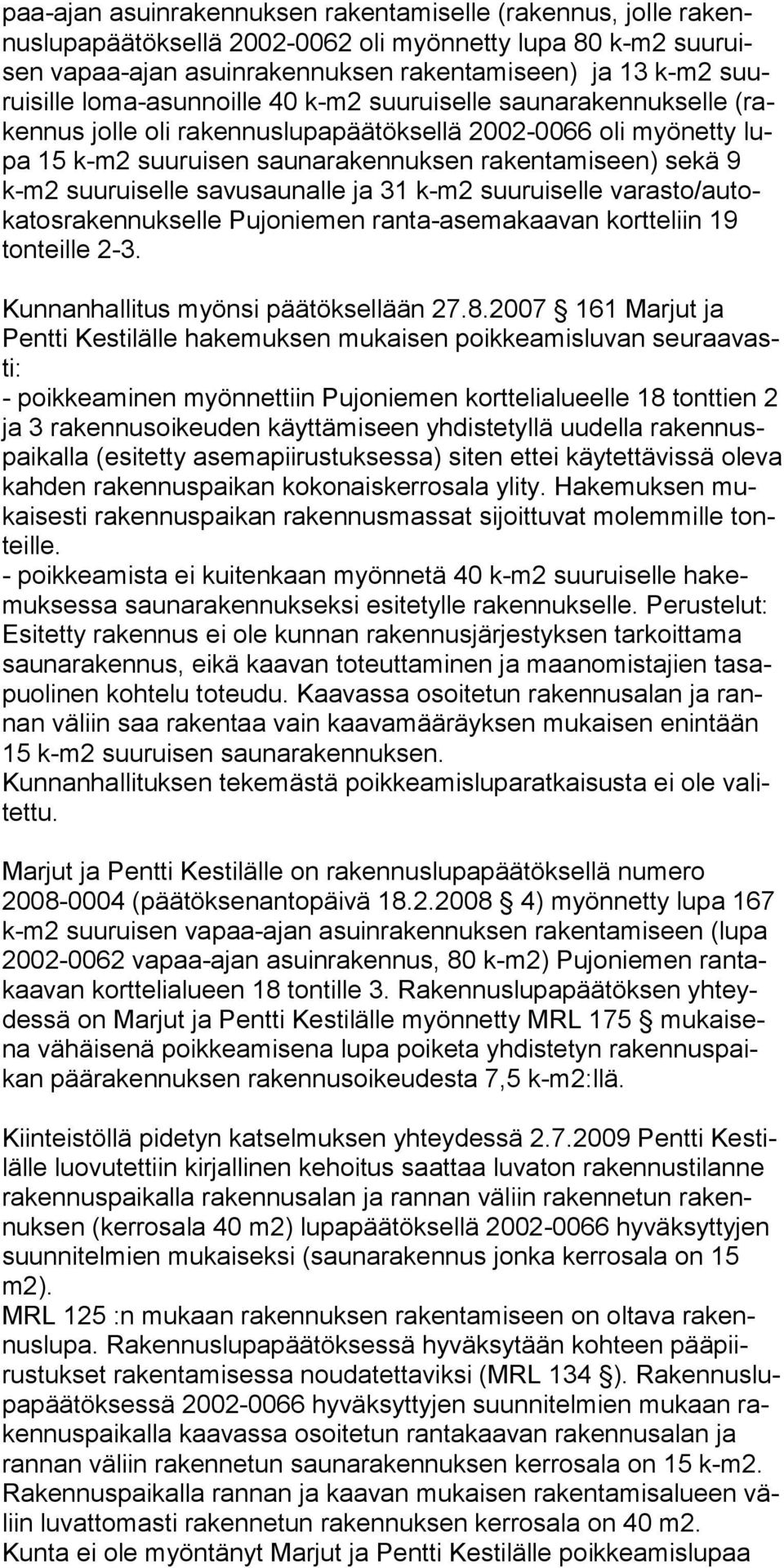 rakentami seen) sekä 9 k-m2 suuruiselle savu saunalle ja 31 k-m2 suuruiselle varasto/autokatosra kennukselle Pu joniemen ran ta-ase makaavan kortteliin 19 tonteille 2-3.