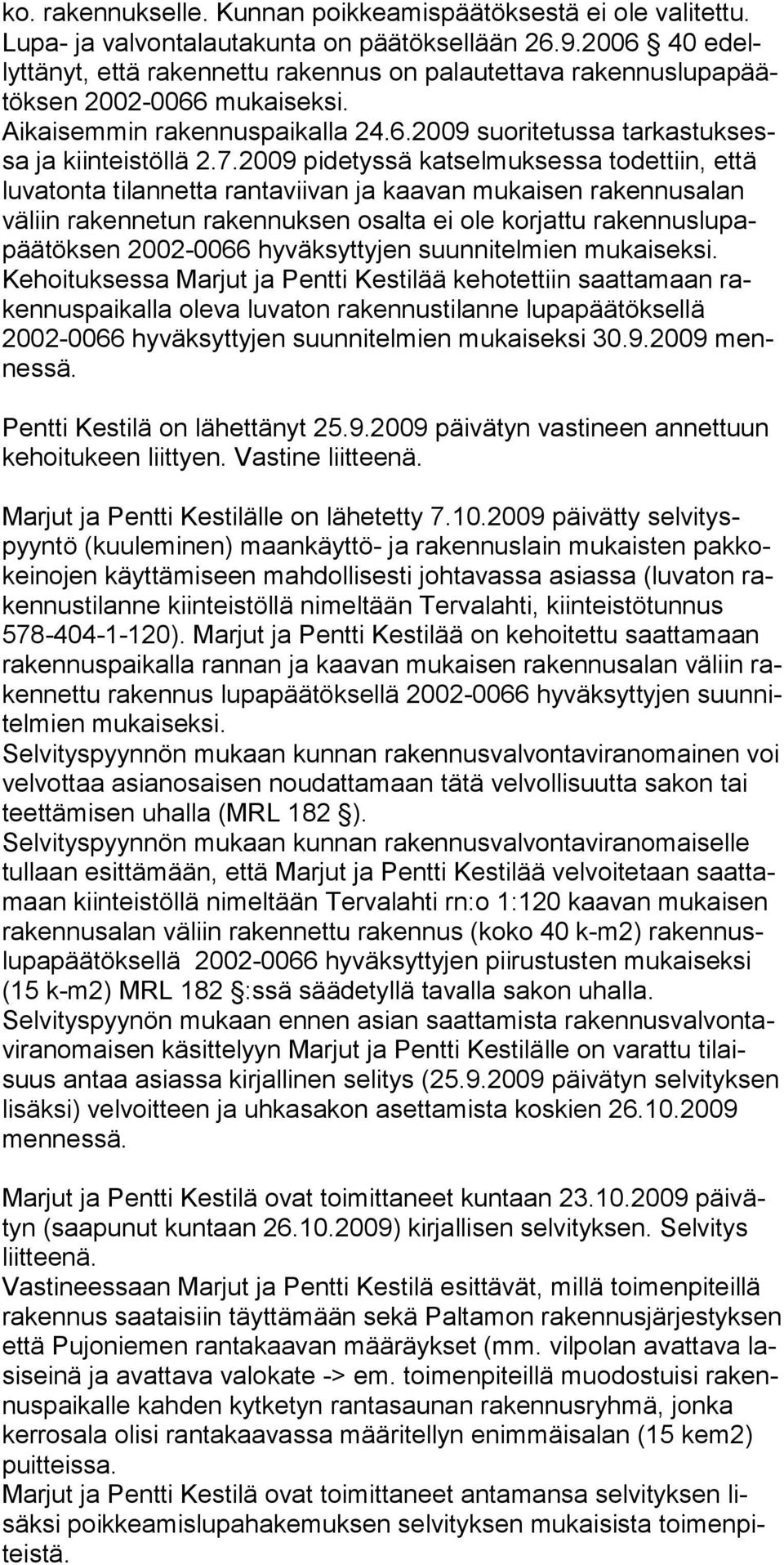 2009 pidetyssä katselmuksessa todettiin, et tä lu va ton ta ti lan net ta ran ta vii van ja kaa van mu kai sen ra ken nus alan vä liin ra ken ne tun ra ken nuk sen osal ta ei ole kor jattu ra ken nus