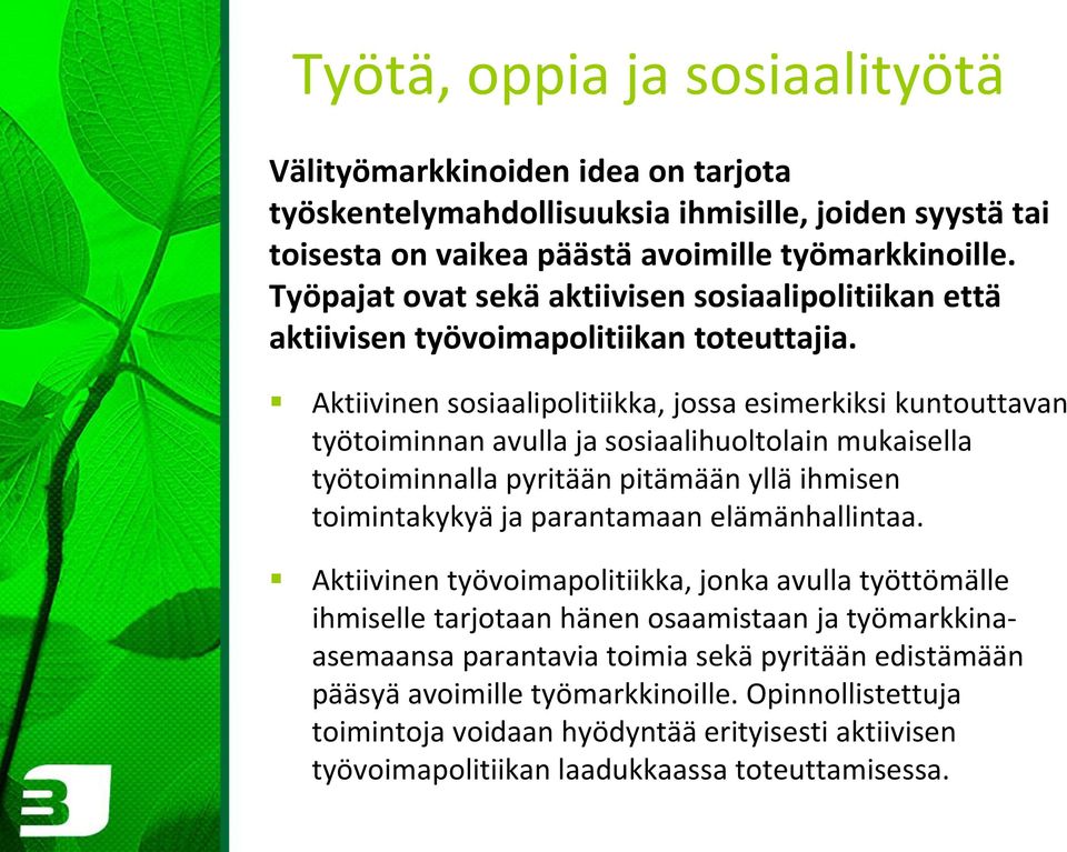 Aktiivinen sosiaalipolitiikka, jossa esimerkiksi kuntouttavan työtoiminnan avulla ja sosiaalihuoltolain mukaisella työtoiminnalla pyritään pitämään yllä ihmisen toimintakykyä ja parantamaan