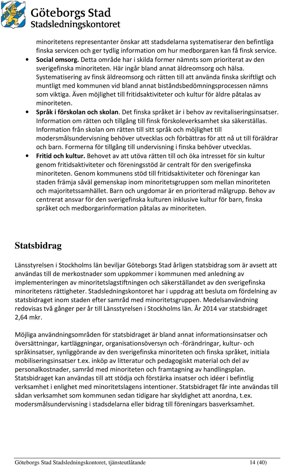 Systematisering av finsk äldreomsorg och rätten till att använda finska skriftligt och muntligt med kommunen vid bland annat biståndsbedömningsprocessen nämns som viktiga.