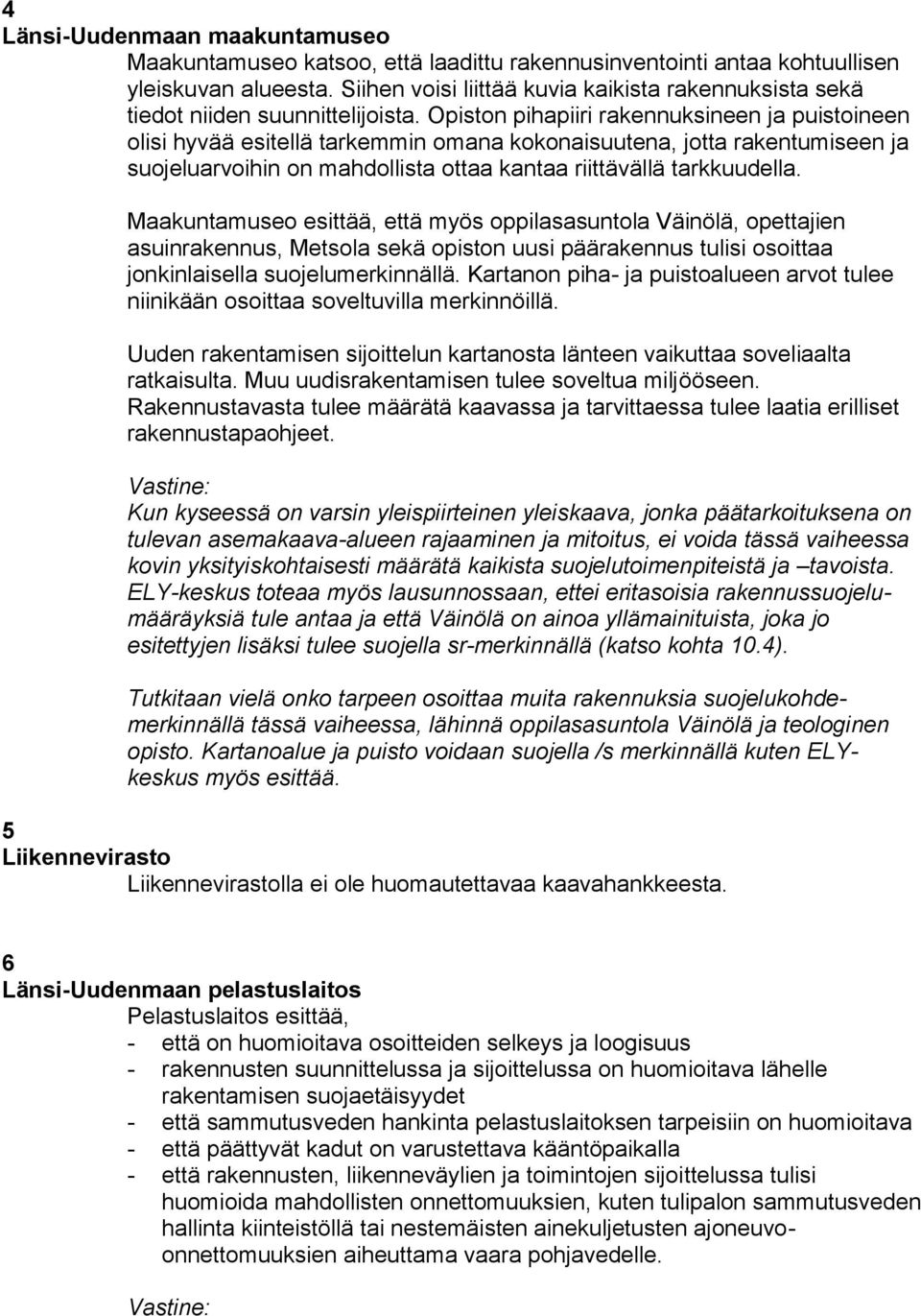 Opiston pihapiiri rakennuksineen ja puistoineen olisi hyvää esitellä tarkemmin omana kokonaisuutena, jotta rakentumiseen ja suojeluarvoihin on mahdollista ottaa kantaa riittävällä tarkkuudella.