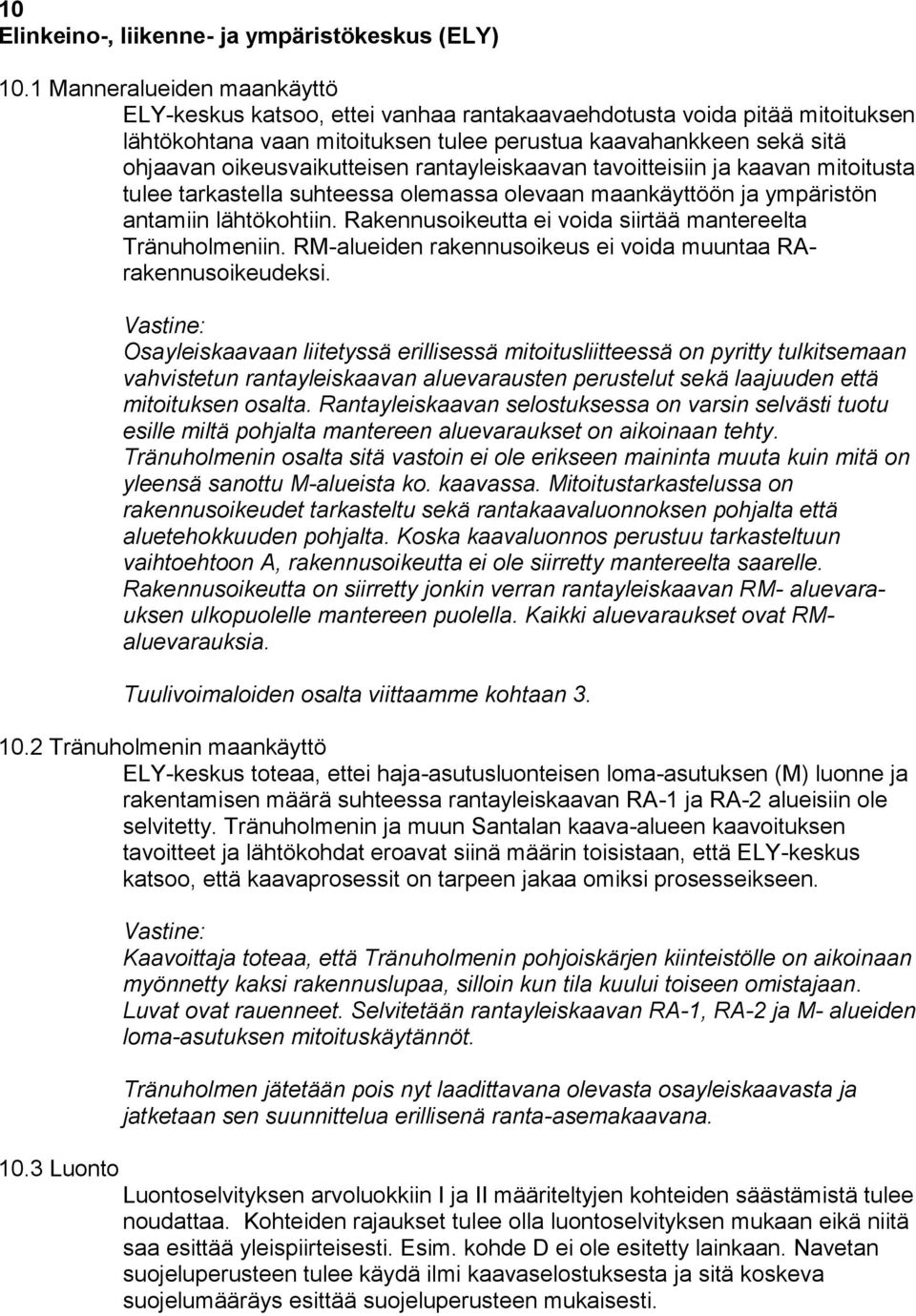 oikeusvaikutteisen rantayleiskaavan tavoitteisiin ja kaavan mitoitusta tulee tarkastella suhteessa olemassa olevaan maankäyttöön ja ympäristön antamiin lähtökohtiin.