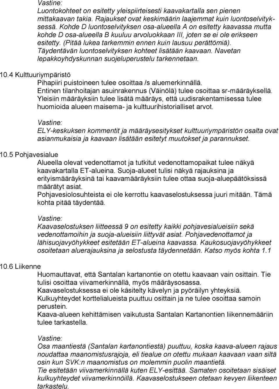 (Pitää lukea tarkemmin ennen kuin lausuu perättömiä). Täydentävän luontoselvityksen kohteet lisätään kaavaan. Navetan lepakkoyhdyskunnan suojeluperustelu tarkennetaan. 10.