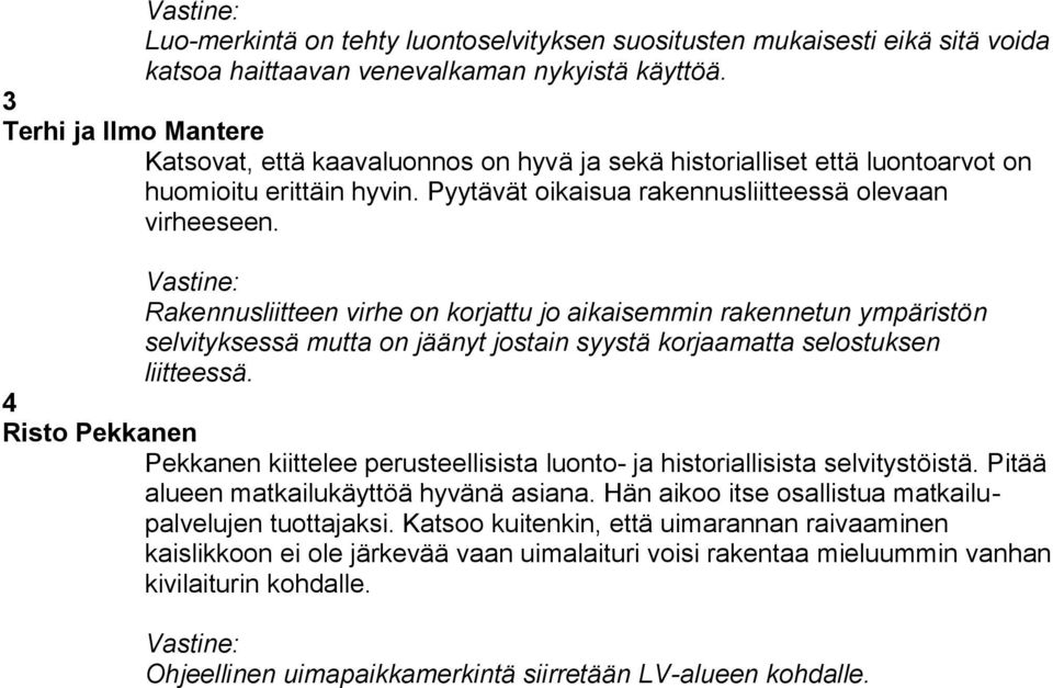Rakennusliitteen virhe on korjattu jo aikaisemmin rakennetun ympäristön selvityksessä mutta on jäänyt jostain syystä korjaamatta selostuksen liitteessä.