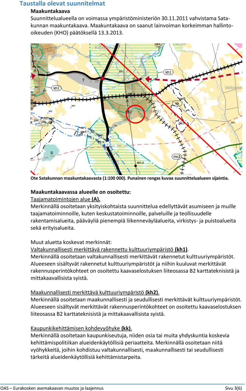 Maakuntakaavassa alueelle on osoitettu: Taajamatoimintojen alue (A).