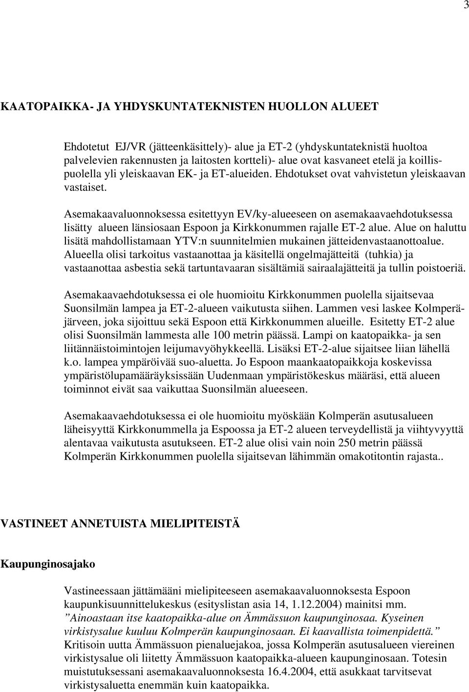 Asemakaavaluonnoksessa esitettyyn EV/ky-alueeseen on asemakaavaehdotuksessa lisätty alueen länsiosaan Espoon ja Kirkkonummen rajalle ET-2 alue.