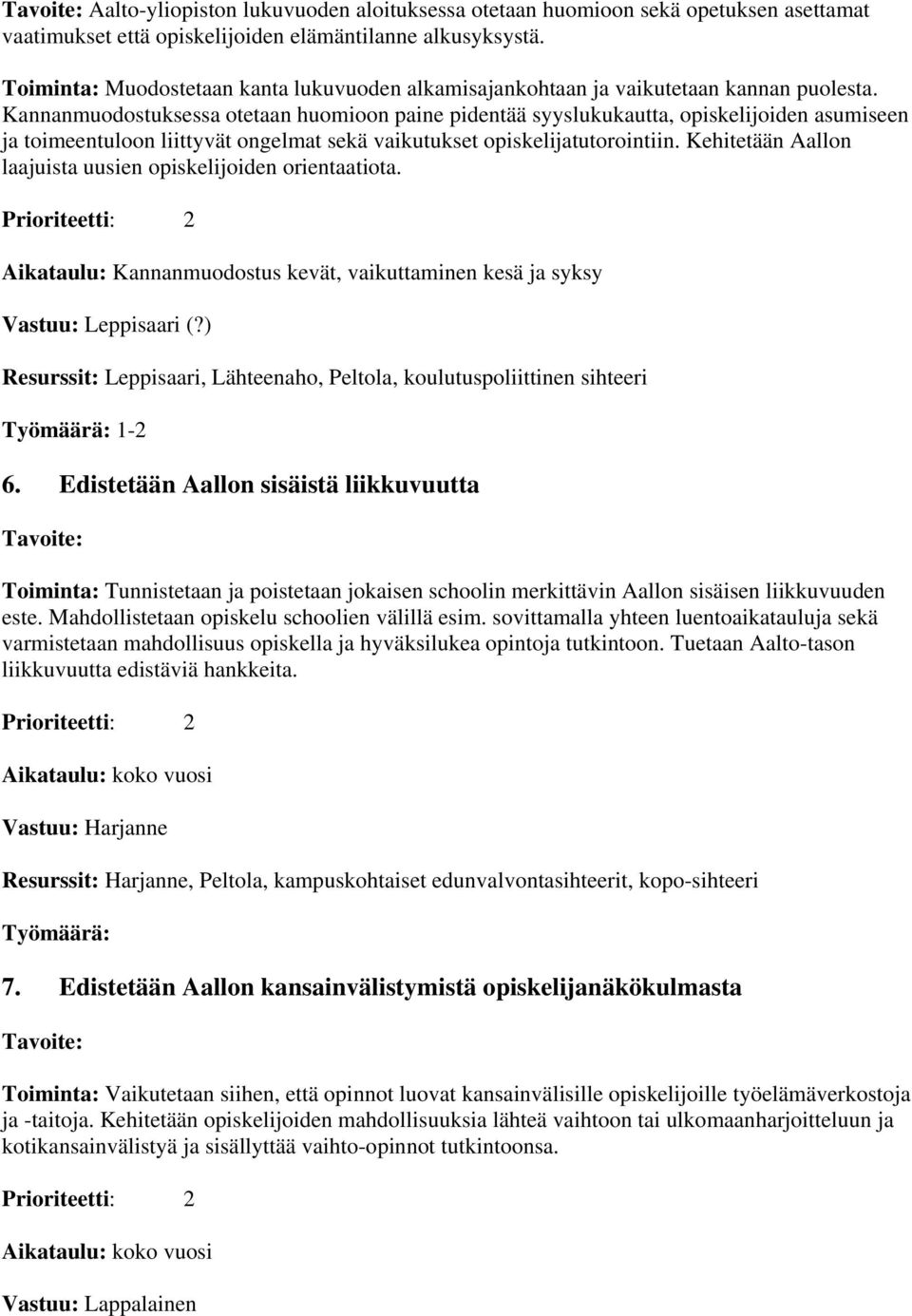 Kannanmuodostuksessa otetaan huomioon paine pidentää syyslukukautta, opiskelijoiden asumiseen ja toimeentuloon liittyvät ongelmat sekä vaikutukset opiskelijatutorointiin.