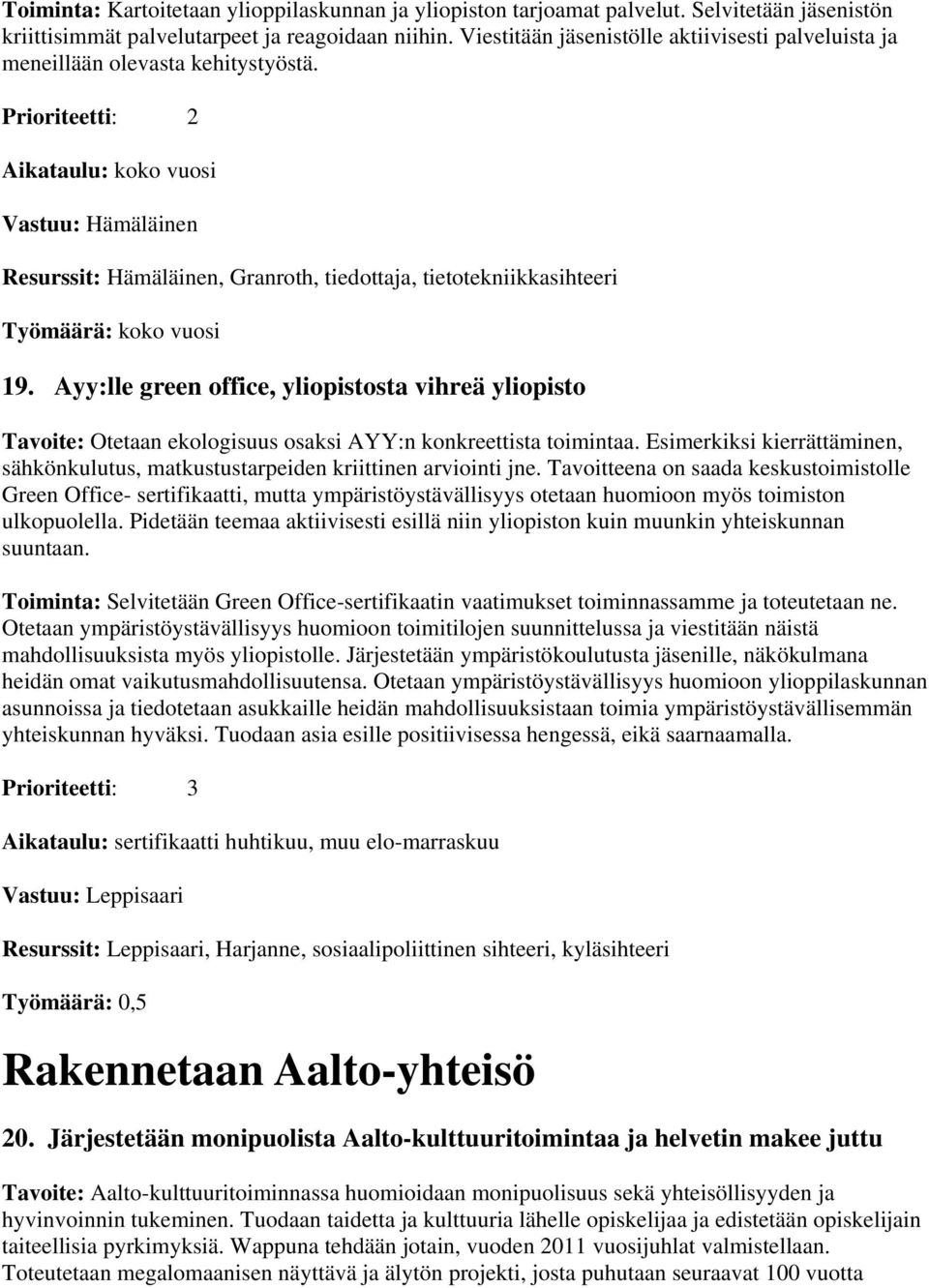 Ayy:lle green office, yliopistosta vihreä yliopisto Otetaan ekologisuus osaksi AYY:n konkreettista toimintaa. Esimerkiksi kierrättäminen, sähkönkulutus, matkustustarpeiden kriittinen arviointi jne.