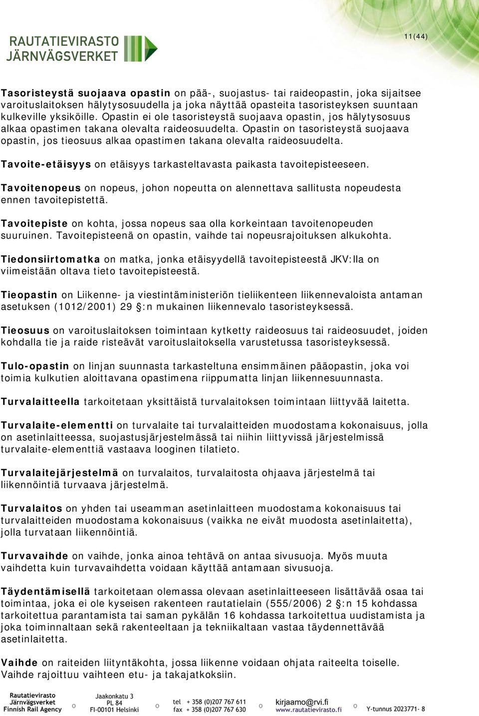 Opastin on tasoristeystä suojaava opastin, jos tieosuus alkaa opastimen takana olevalta raideosuudelta. Tavoite-etäisyys on etäisyys tarkasteltavasta paikasta tavoitepisteeseen.