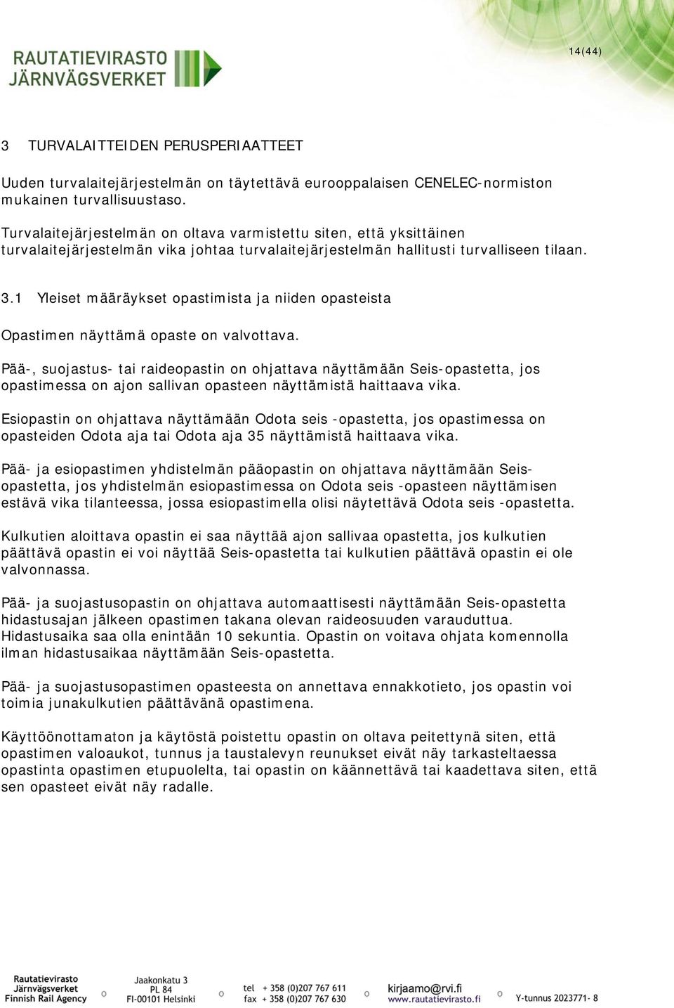 1 Yleiset määräykset opastimista ja niiden opasteista Opastimen näyttämä opaste on valvottava.