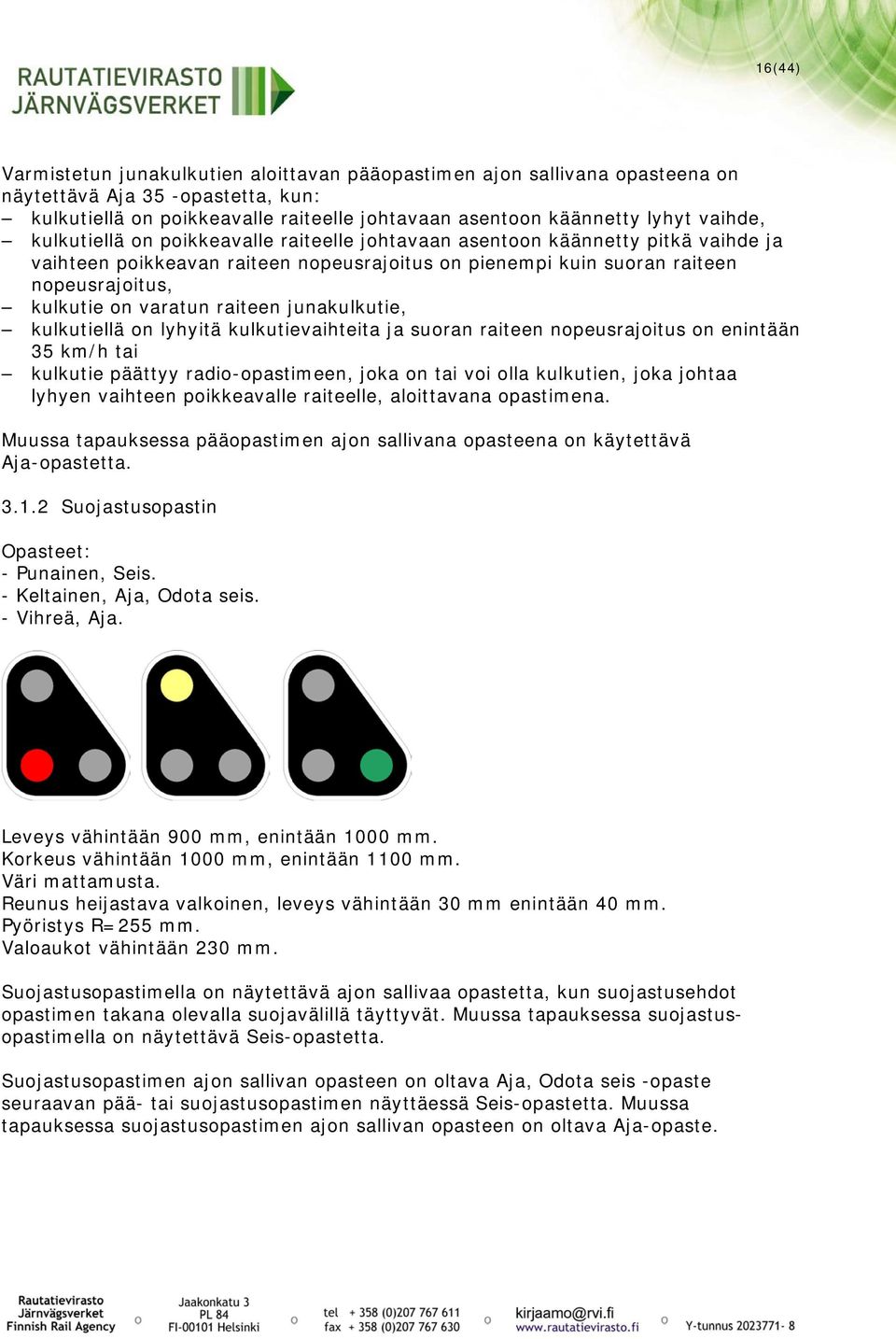 varatun raiteen junakulkutie, kulkutiellä on lyhyitä kulkutievaihteita ja suoran raiteen nopeusrajoitus on enintään 35 km/h tai kulkutie päättyy radio-opastimeen, joka on tai voi olla kulkutien, joka