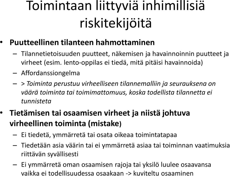 todellista tilannetta ei tunnisteta Tietämisen tai osaamisen virheet ja niistä johtuva virheellinen toiminta (mistake) Ei tiedetä, ymmärretä tai osata oikeaa toimintatapaa Tiedetään