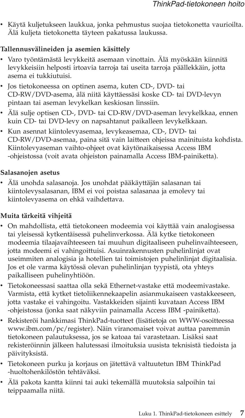 Älä myöskään kiinnitä leykkeisiin helposti irtoaia tarroja tai useita tarroja päällekkäin, jotta asema ei tukkiutuisi.