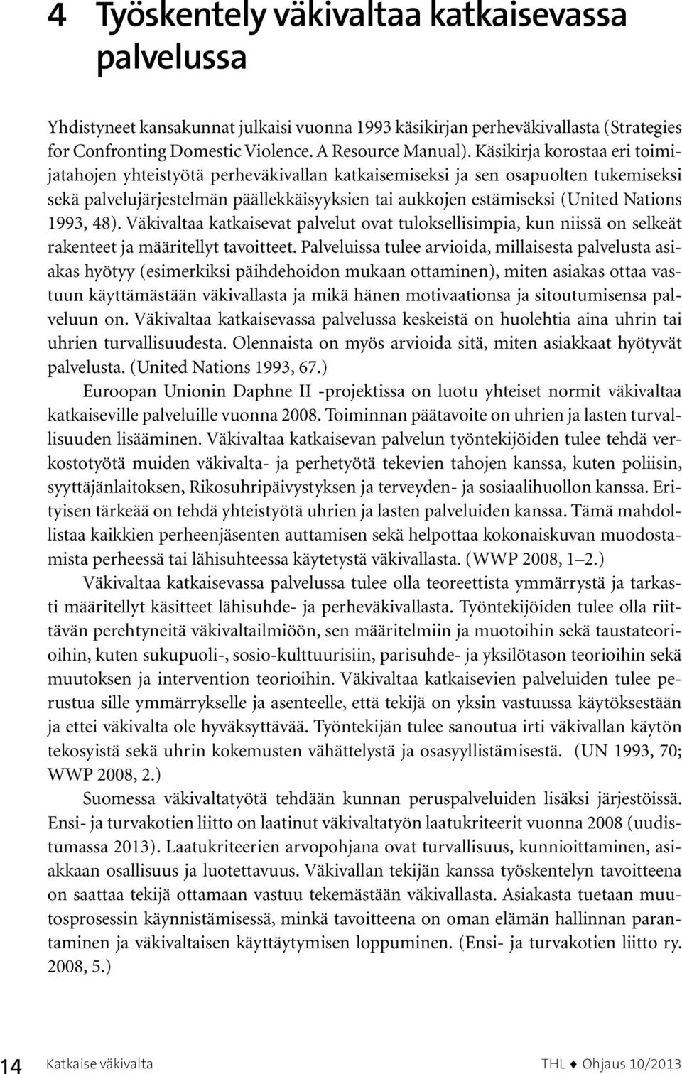 1993, 48). Väkivaltaa katkaisevat palvelut ovat tuloksellisimpia, kun niissä on selkeät rakenteet ja määritellyt tavoitteet.