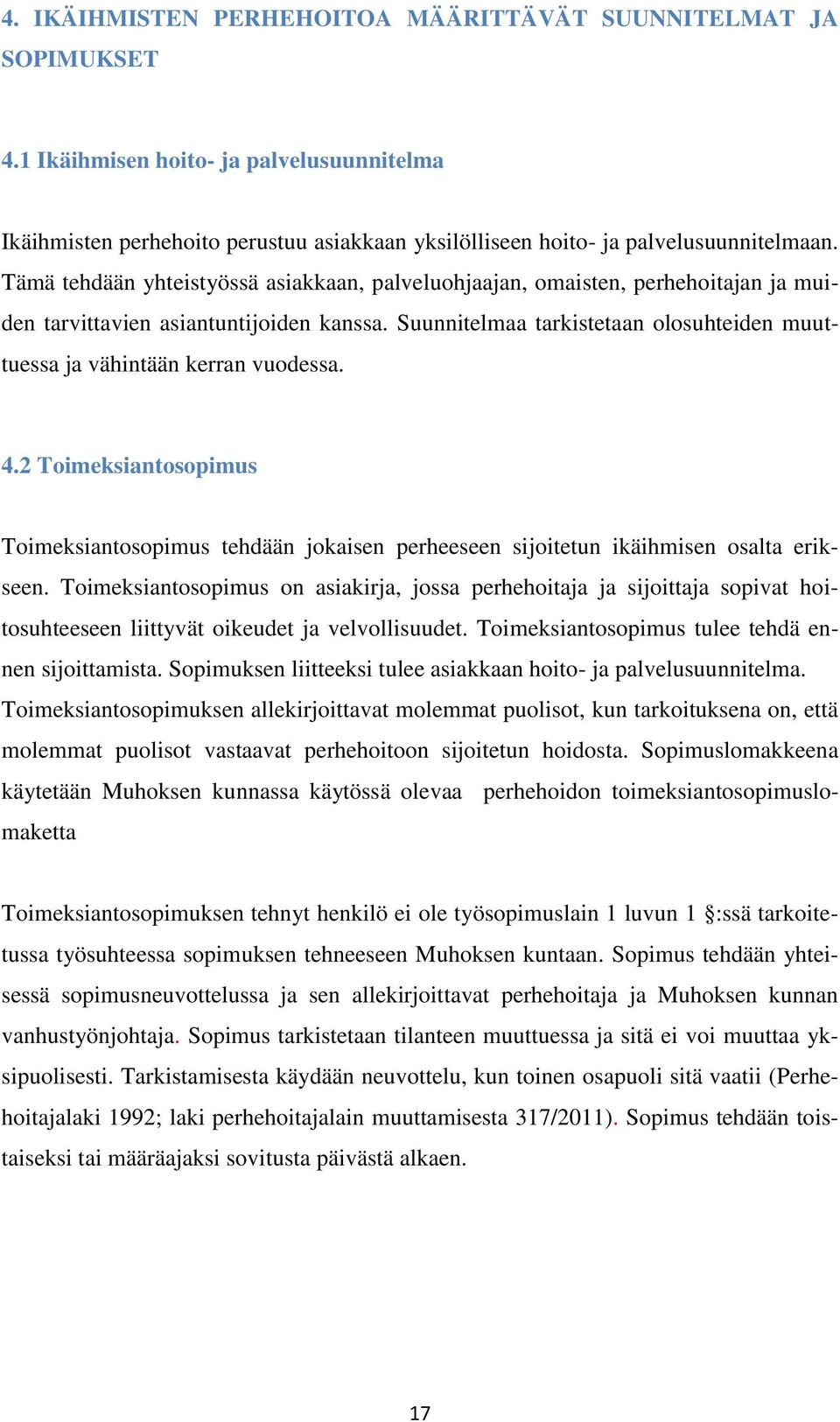 Suunnitelmaa tarkistetaan olosuhteiden muuttuessa ja vähintään kerran vuodessa. 4.2 Toimeksiantosopimus Toimeksiantosopimus tehdään jokaisen perheeseen sijoitetun ikäihmisen osalta erikseen.