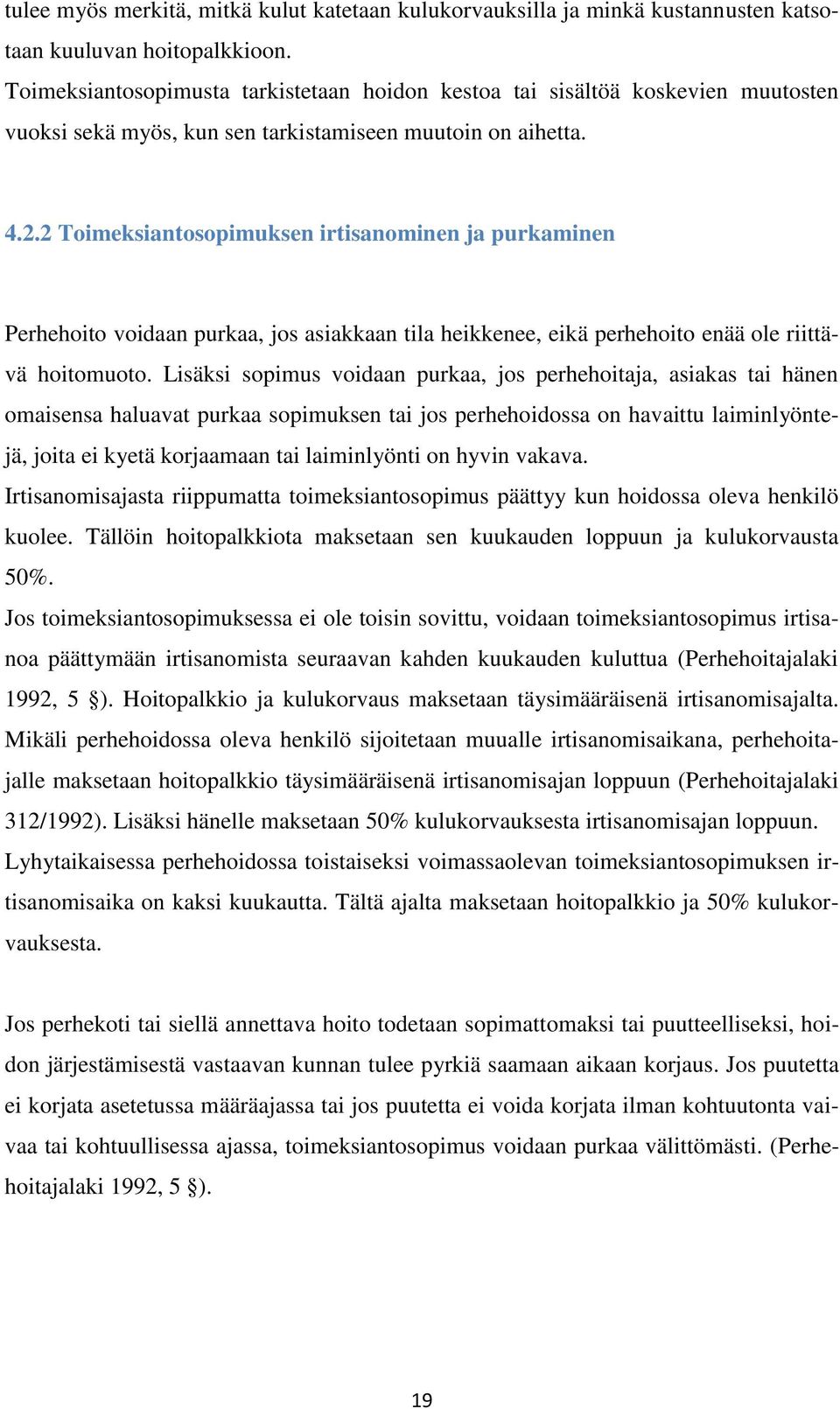 2 Toimeksiantosopimuksen irtisanominen ja purkaminen Perhehoito voidaan purkaa, jos asiakkaan tila heikkenee, eikä perhehoito enää ole riittävä hoitomuoto.