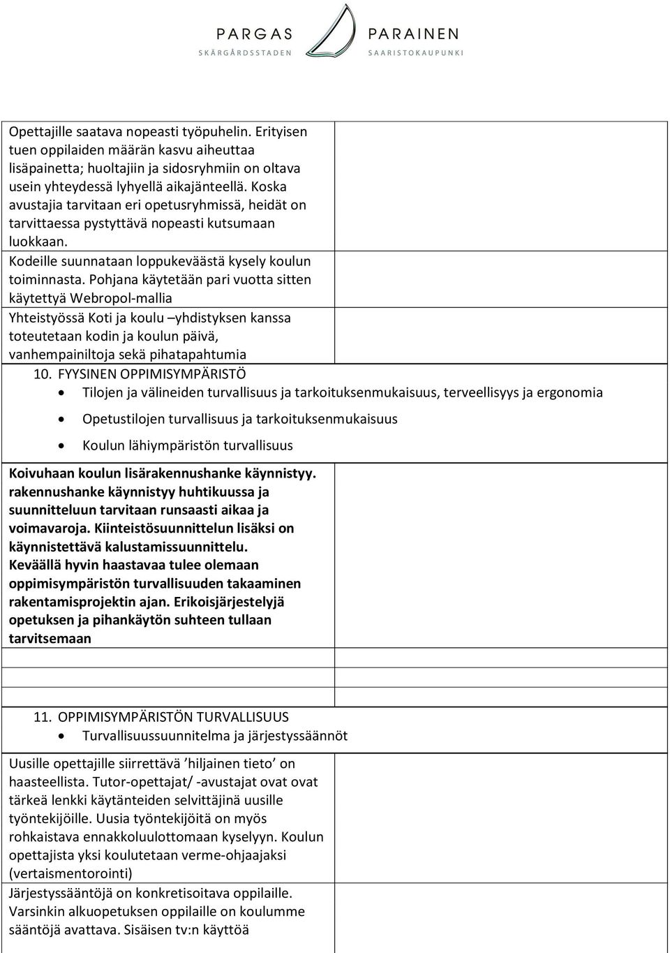 Pohjana käytetään pari vuotta sitten käytettyä Webropol-mallia Yhteistyössä Koti ja koulu yhdistyksen kanssa toteutetaan kodin ja koulun päivä, vanhempainiltoja sekä pihatapahtumia 10.