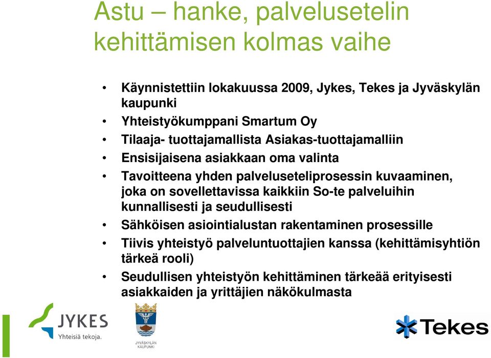 on sovellettavissa kaikkiin So-te palveluihin kunnallisesti ja seudullisesti Sähköisen asiointialustan rakentaminen prosessille Tiivis yhteistyö