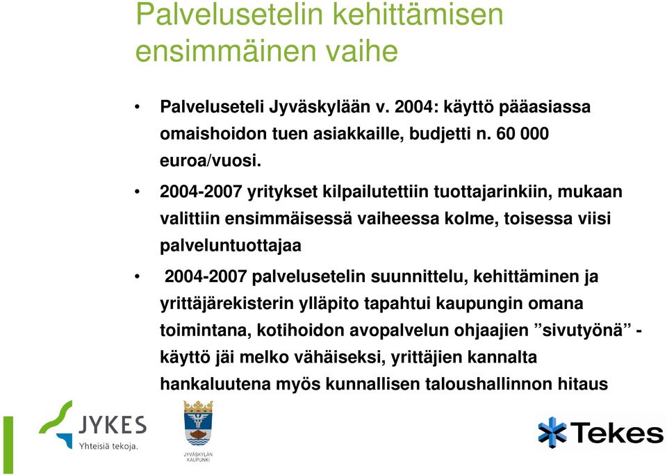 2004-2007 yritykset kilpailutettiin tuottajarinkiin, mukaan valittiin ensimmäisessä vaiheessa kolme, toisessa viisi palveluntuottajaa