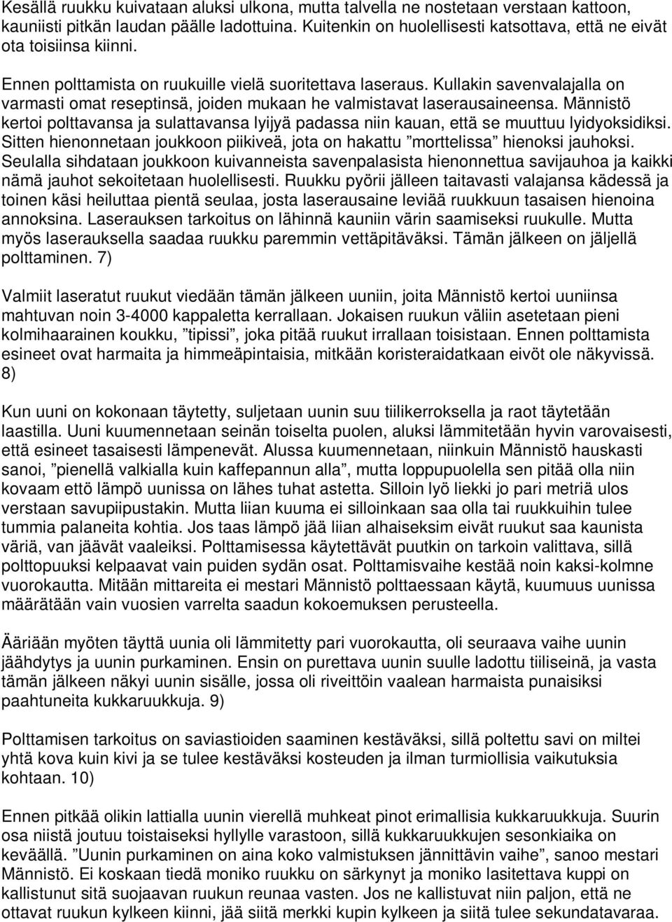 Kullakin savenvalajalla on varmasti omat reseptinsä, joiden mukaan he valmistavat laserausaineensa.