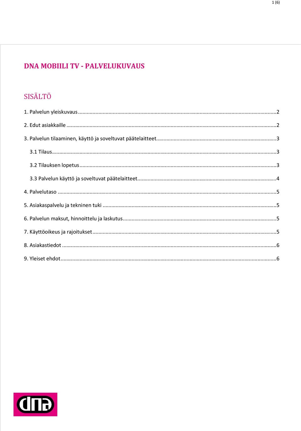 .. 4 4. Palvelutaso... 5 5. Asiakaspalvelu ja tekninen tuki... 5 6. Palvelun maksut, hinnoittelu ja laskutus.