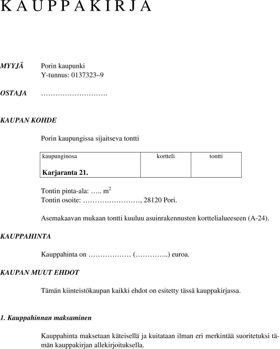 . m 2 Tontin osoite:, 28120 Pori. KAUPAN MUUT EHDOT Asemakaavan mukaan tontti kuuluu asuinrakennusten korttelialueeseen (A-24).