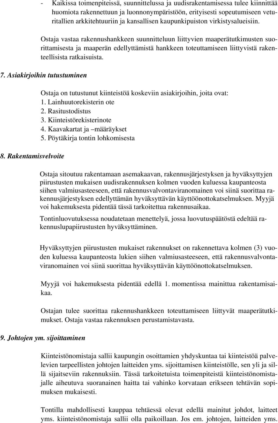 Ostaja vastaa rakennushankkeen suunnitteluun liittyvien maaperätutkimusten suorittamisesta ja maaperän edellyttämistä hankkeen toteuttamiseen liittyvistä rakenteellisista ratkaisuista. 7.