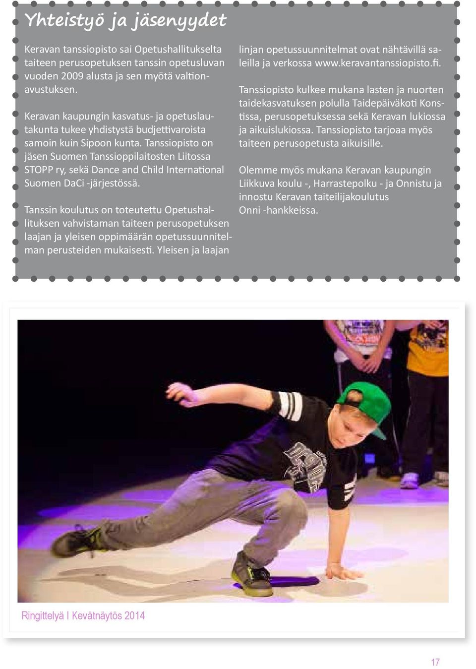 Tanssiopisto on jäsen Suomen Tanssioppilaitosten Liitossa STOPP ry, sekä Dance and Child International Suomen DaCi -järjestössä.