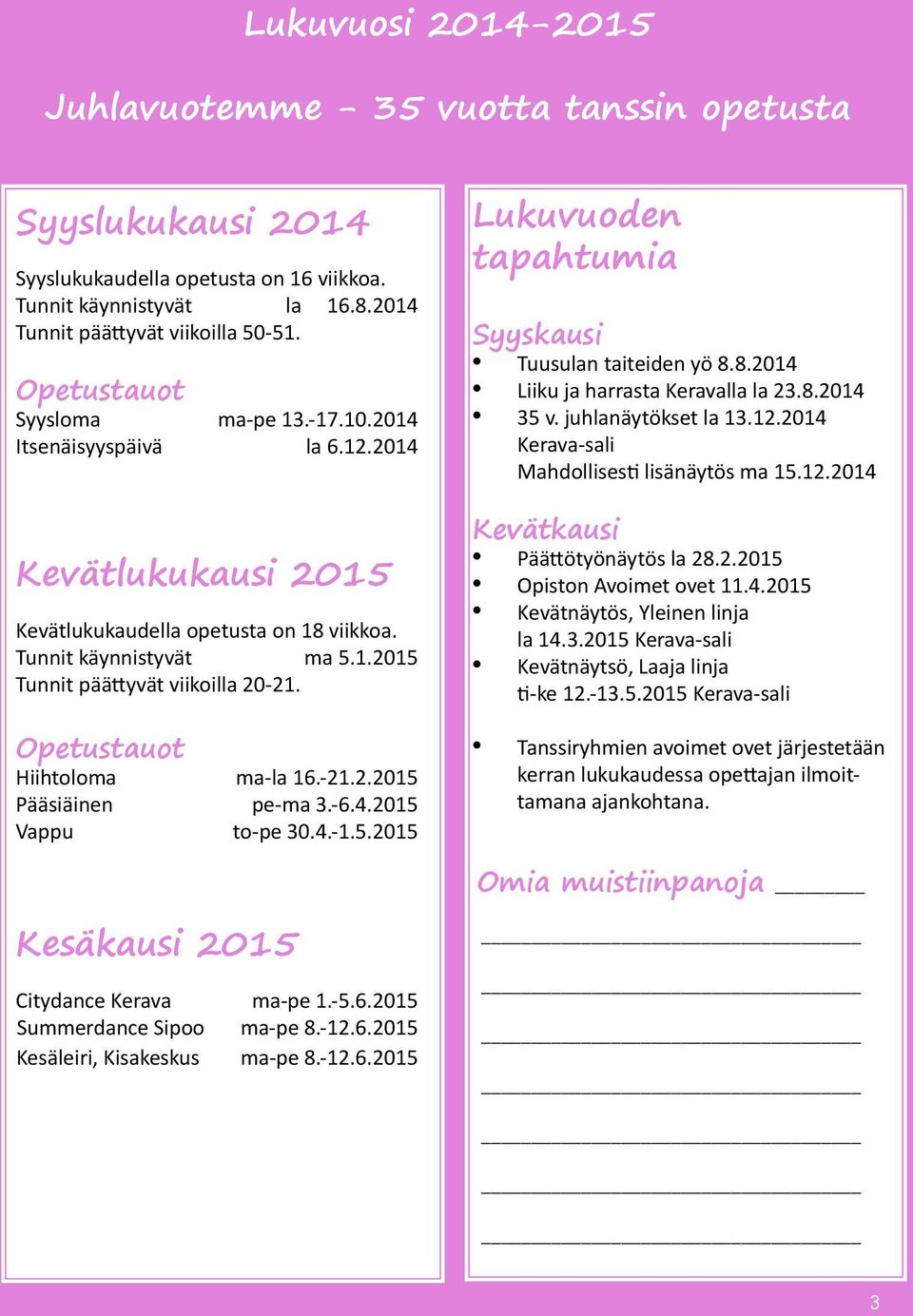 Opetustauot Hiihtoloma ma-la 16.-21.2.2015 Pääsiäinen pe-ma 3.-6.4.2015 Vappu to-pe 30.4.-1.5.2015 Lukuvuoden tapahtumia Syyskausi Tuusulan taiteiden yö 8.8.2014 Liiku ja harrasta Keravalla la 23.8.2014 35 v.