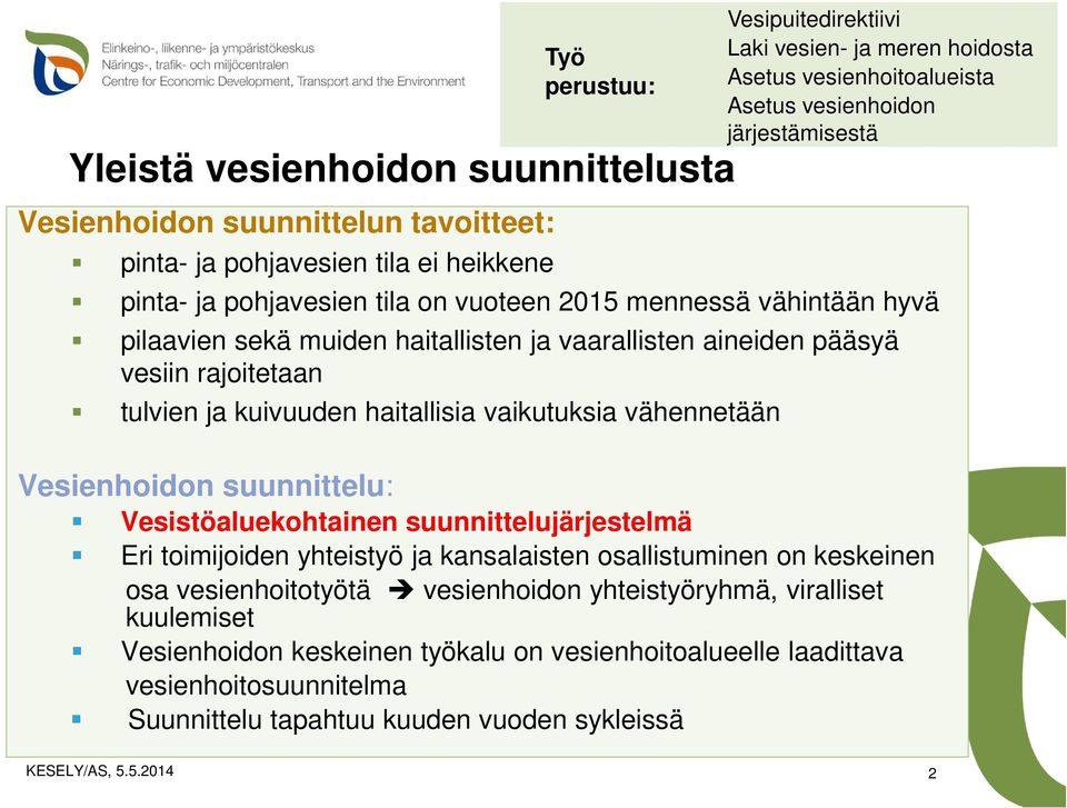 rajoitetaan tulvien ja kuivuuden haitallisia vaikutuksia vähennetään Vesienhoidon suunnittelu: Vesistöaluekohtainen suunnittelujärjestelmä Eri toimijoiden yhteistyö ja kansalaisten osallistuminen on