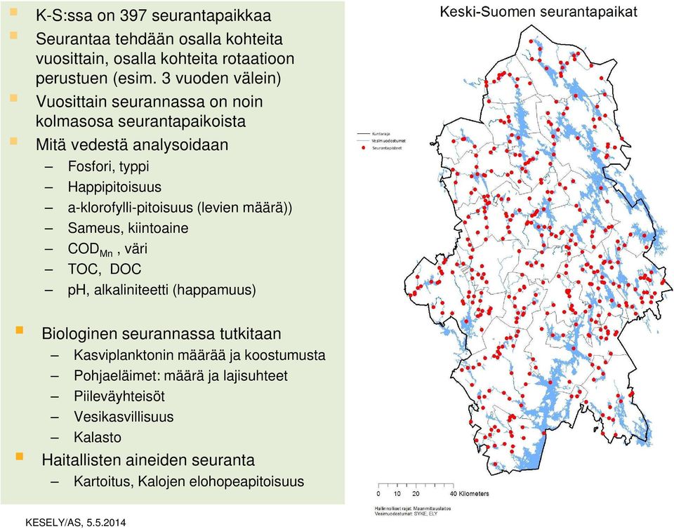 a-klorofylli-pitoisuus (levien määrä)) Sameus, kiintoaine COD Mn, väri TOC, DOC ph, alkaliniteetti (happamuus) Biologinen seurannassa tutkitaan