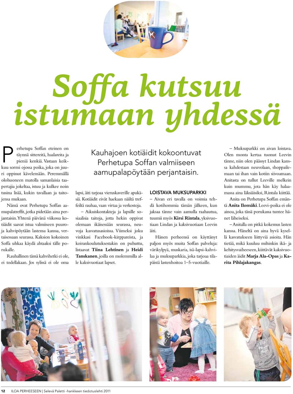 Nämä ovat Perhetupa Soffan aamupalatreffit, jotka pidetään aina perjantaisin. Yhtenä päivänä viikossa kotiäidit saavat istua valmiiseen puuroja kahvipöytään lastensa kanssa, vertaisessaan seurassa.