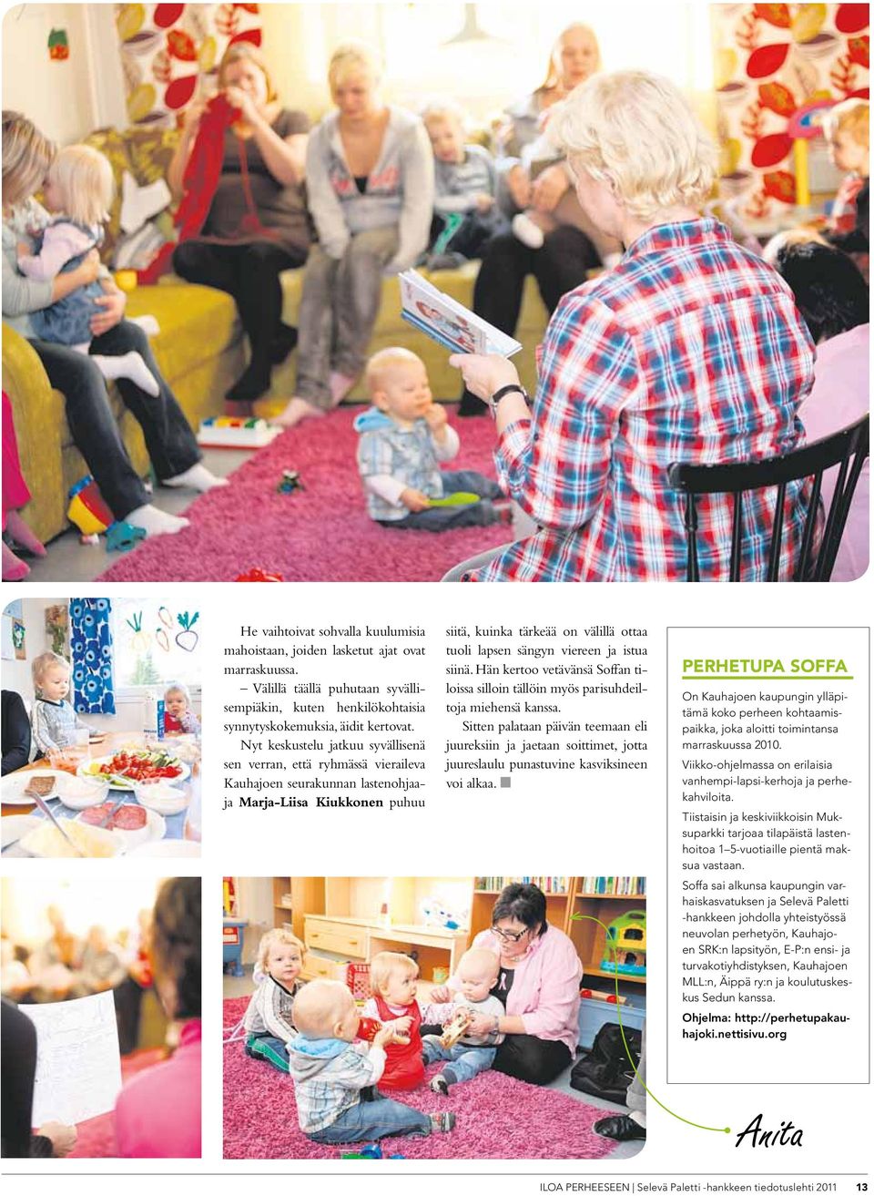 viereen ja istua siinä. Hän kertoo vetävänsä Soffan tiloissa silloin tällöin myös parisuhdeiltoja miehensä kanssa.