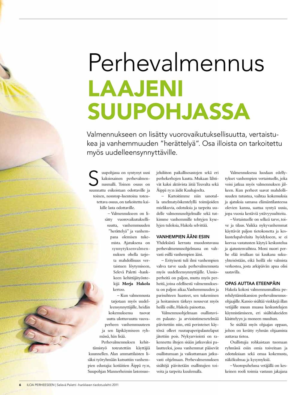 Toinen osuus on suunnattu esikoistaan odottaville ja toinen, nonstop-luentoina toteutettava osuus, on tarkoitettu kaikille lasta odottaville.