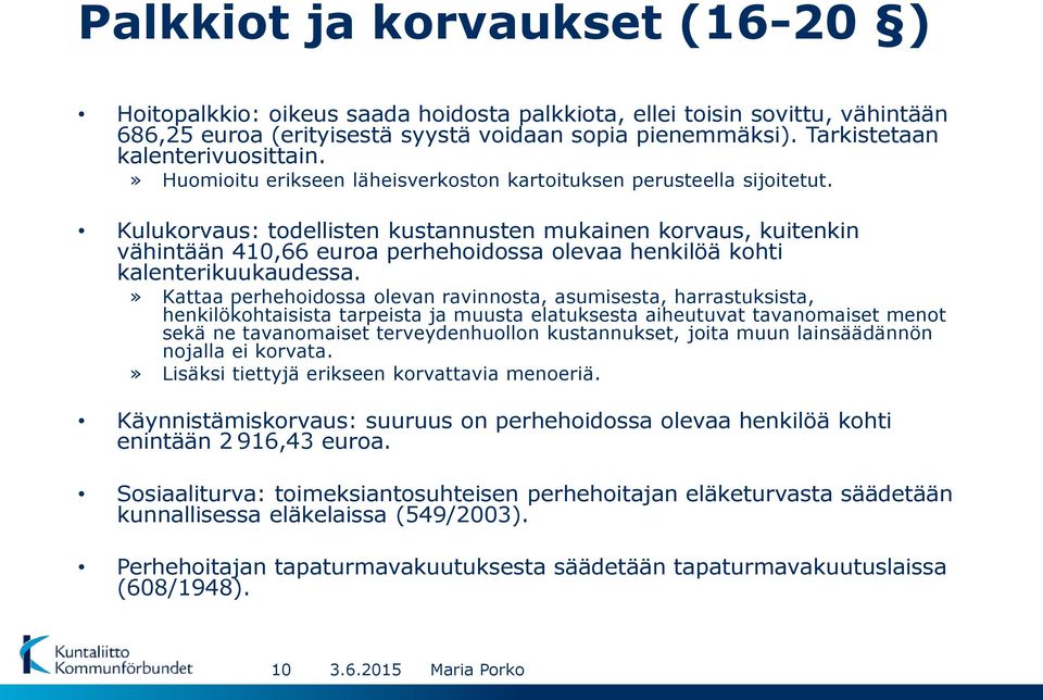 Kulukorvaus: todellisten kustannusten mukainen korvaus, kuitenkin vähintään 410,66 euroa perhehoidossa olevaa henkilöä kohti kalenterikuukaudessa.