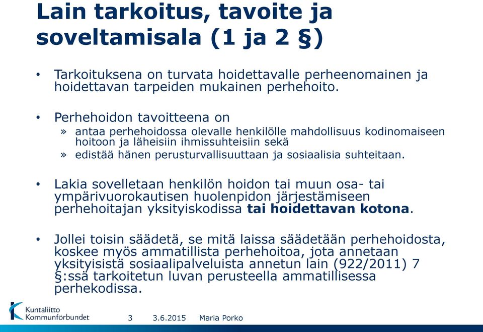 sosiaalisia suhteitaan. Lakia sovelletaan henkilön hoidon tai muun osa- tai ympärivuorokautisen huolenpidon järjestämiseen perhehoitajan yksityiskodissa tai hoidettavan kotona.