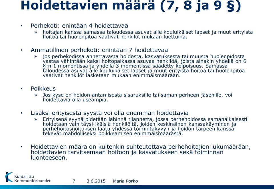 Ammatillinen perhekoti: enintään 7 hoidettavaa» jos perhekodissa annettavasta hoidosta, kasvatuksesta tai muusta huolenpidosta vastaa vähintään kaksi hoitopaikassa asuvaa henkilöä, joista ainakin