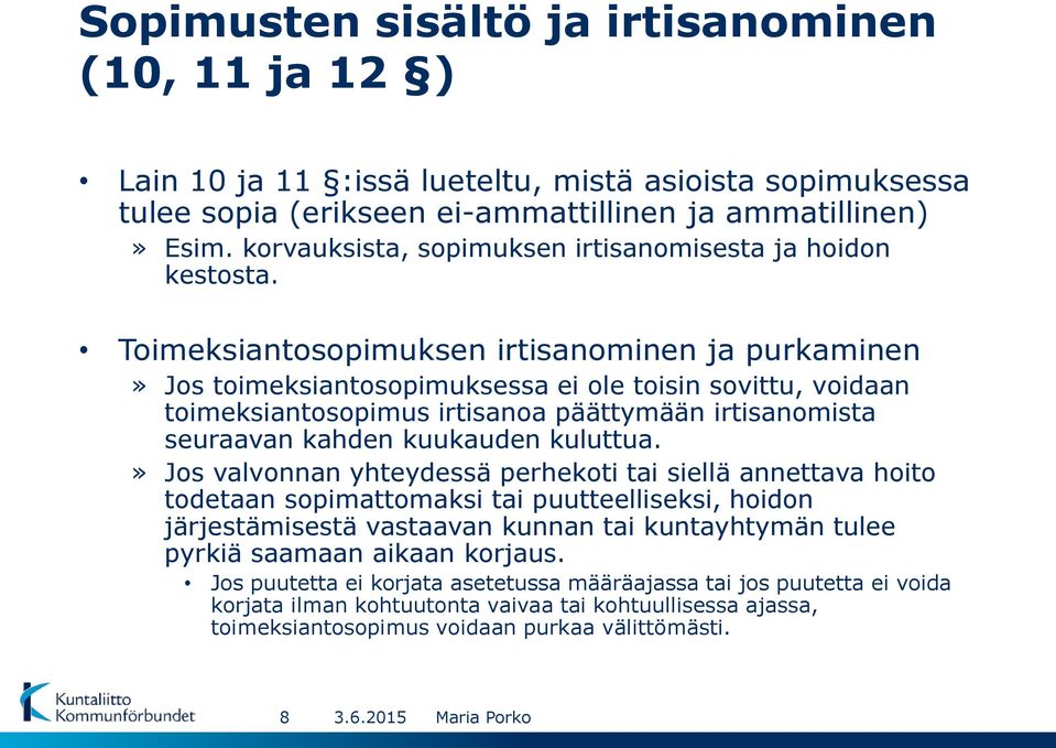 Toimeksiantosopimuksen irtisanominen ja purkaminen» Jos toimeksiantosopimuksessa ei ole toisin sovittu, voidaan toimeksiantosopimus irtisanoa päättymään irtisanomista seuraavan kahden kuukauden