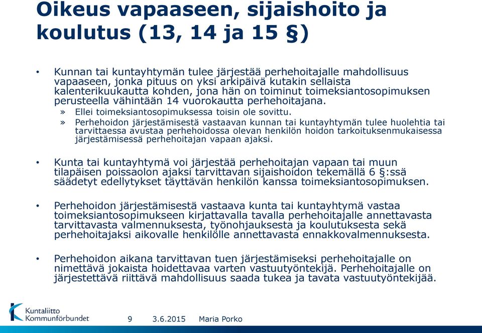 » Perhehoidon järjestämisestä vastaavan kunnan tai kuntayhtymän tulee huolehtia tai tarvittaessa avustaa perhehoidossa olevan henkilön hoidon tarkoituksenmukaisessa järjestämisessä perhehoitajan