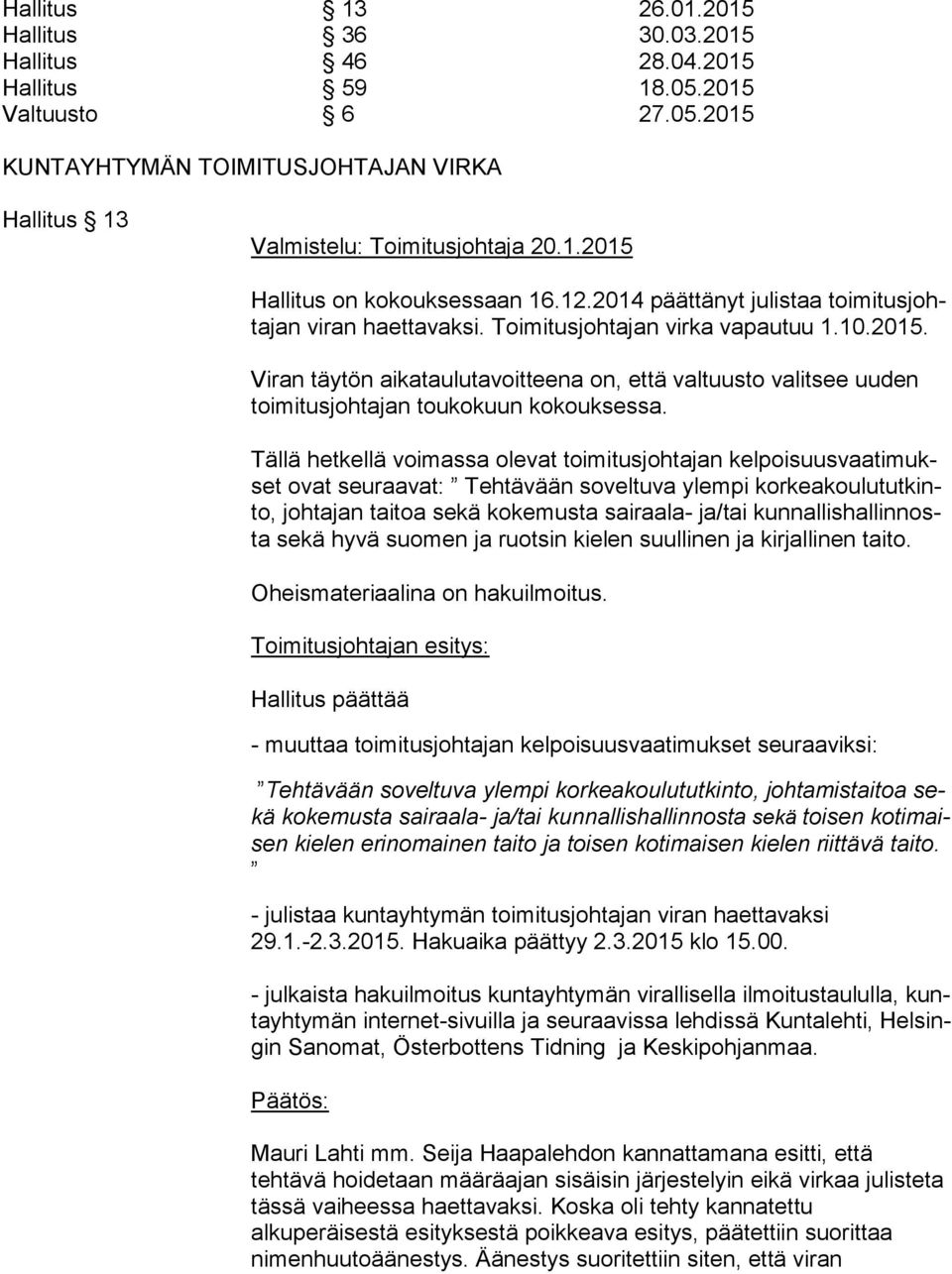 Viran täytön aikataulutavoitteena on, että valtuusto valitsee uuden toi mi tus joh ta jan toukokuun kokouksessa.