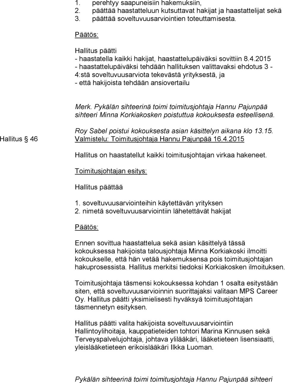 2015 - haastattelupäiväksi tehdään hallituksen valittavaksi ehdotus 3-4:stä soveltuvuusarviota tekevästä yrityksestä, ja - että hakijoista tehdään ansiovertailu Merk.