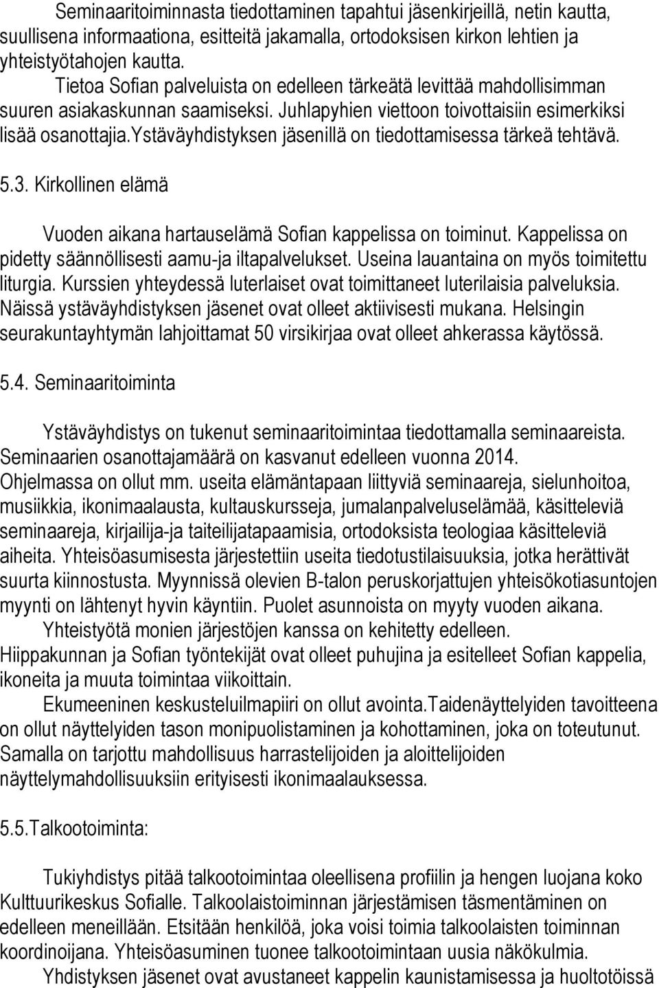 ystäväyhdistyksen jäsenillä on tiedottamisessa tärkeä tehtävä. 5.3. Kirkollinen elämä Vuoden aikana hartauselämä Sofian kappelissa on toiminut.