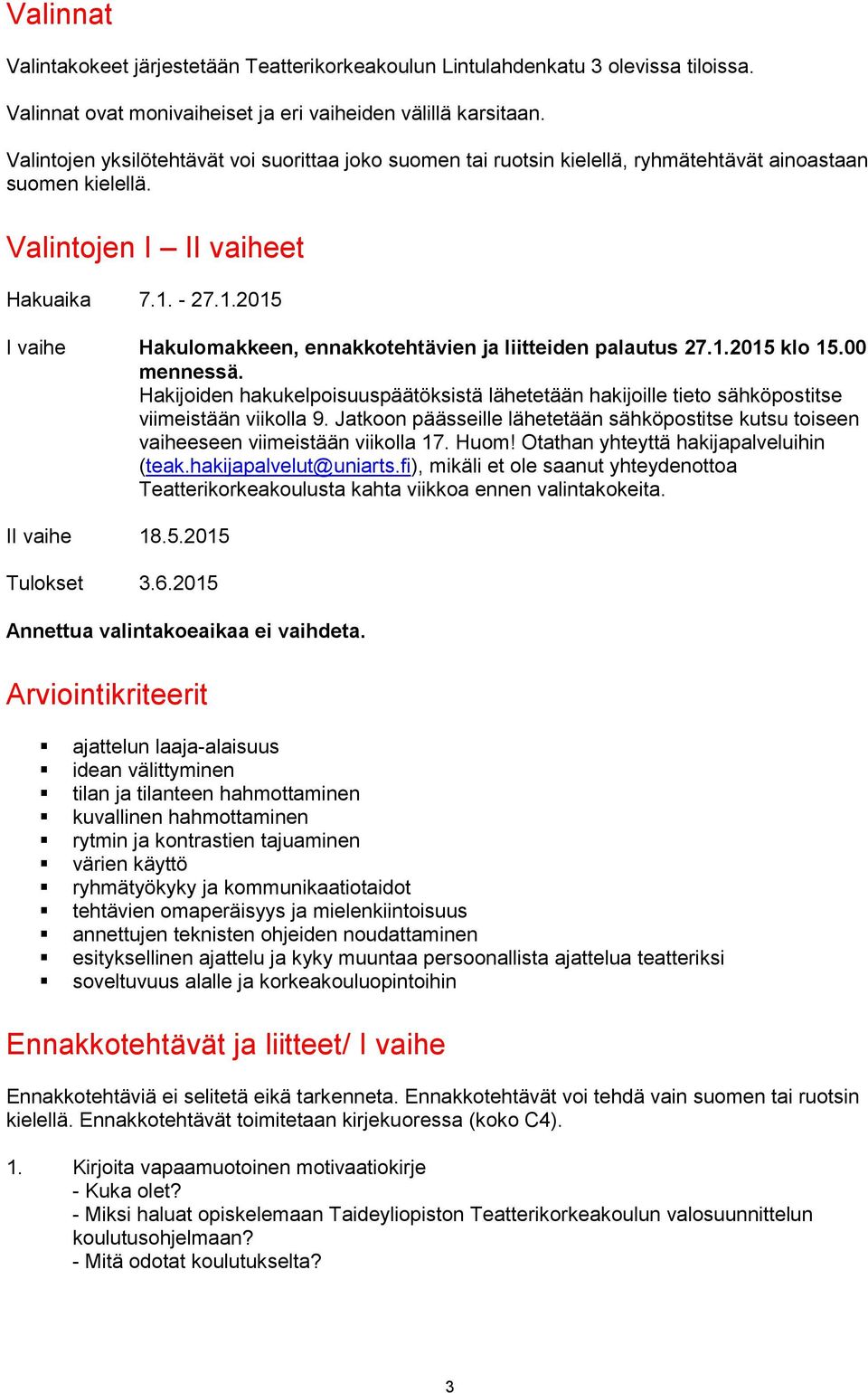 - 27.1.2015 I vaihe Hakulomakkeen, ennakkotehtävien ja liitteiden palautus 27.1.2015 klo 15.00 mennessä.